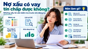 Nợ xấu có vay tín chấp được không? Những yếu tố cần kiểm tra trước